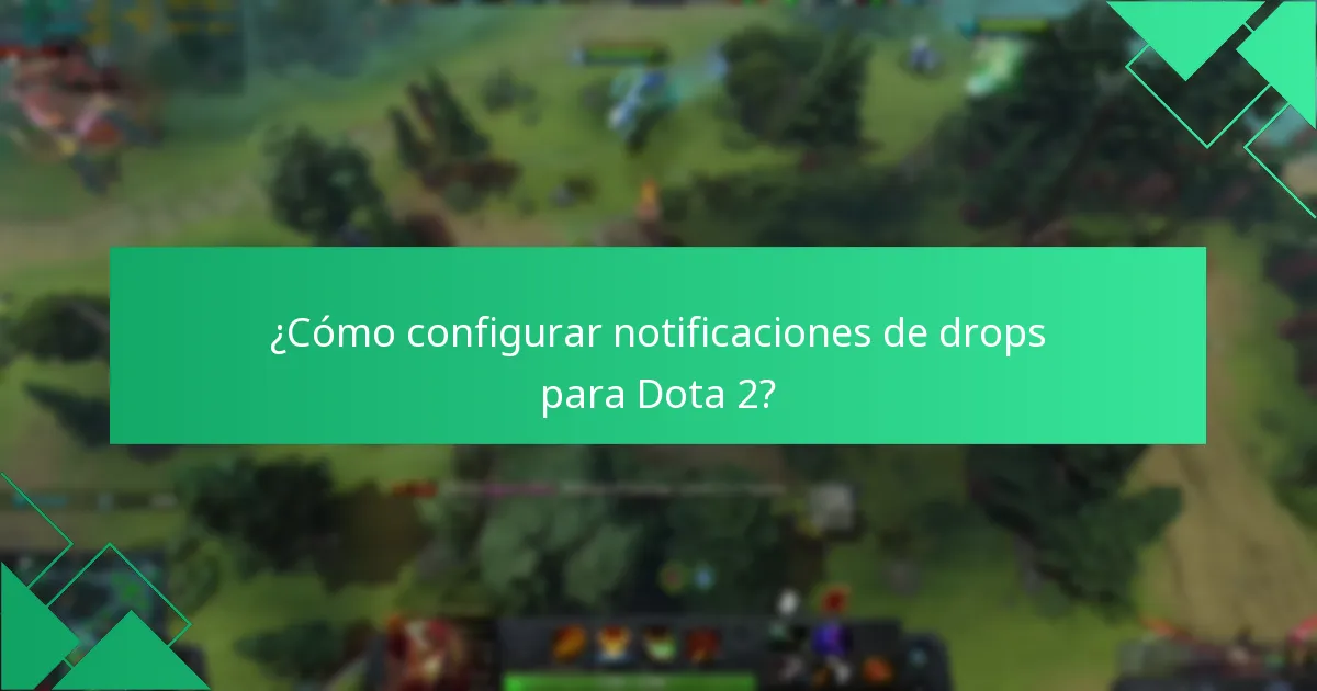 ¿Cómo configurar notificaciones de drops para Dota 2?