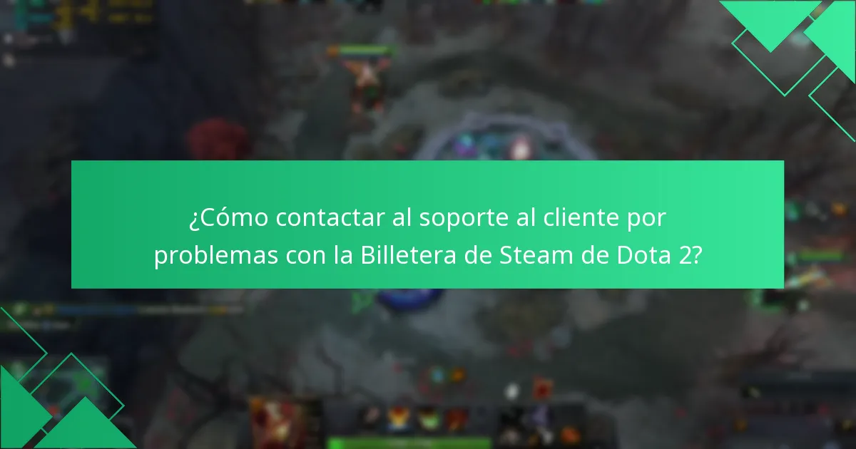 ¿Cómo contactar al soporte al cliente por problemas con la Billetera de Steam de Dota 2?