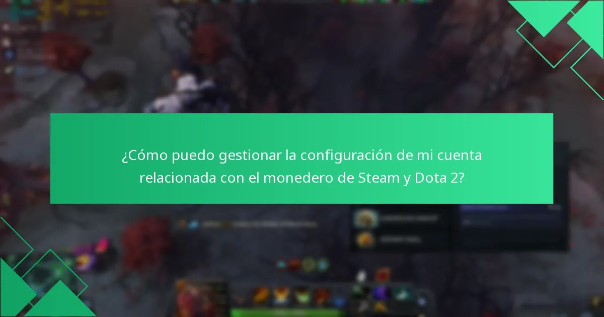 ¿Cómo puedo gestionar la configuración de mi cuenta relacionada con el monedero de Steam y Dota 2?