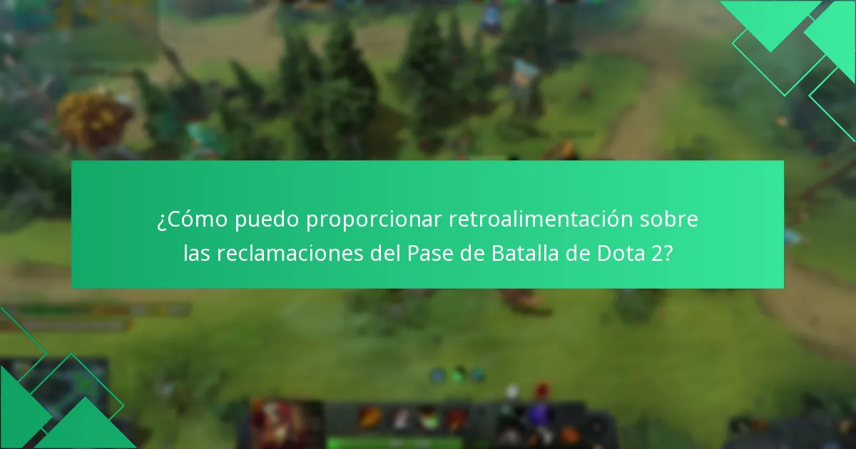 ¿Cómo puedo proporcionar retroalimentación sobre las reclamaciones del Pase de Batalla de Dota 2?