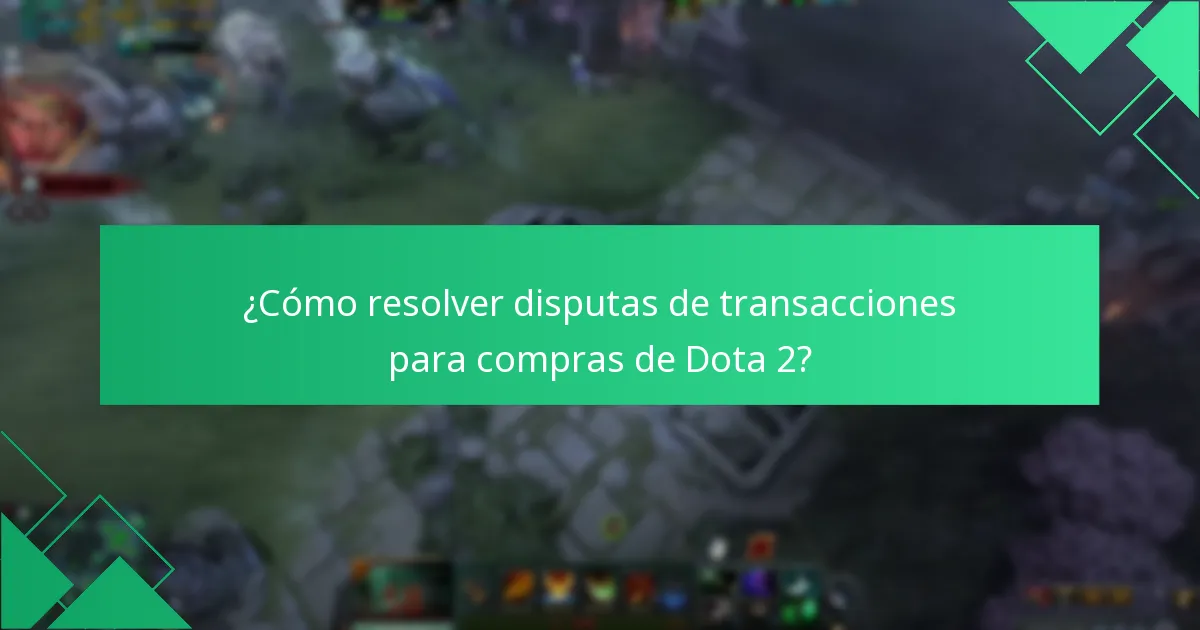 ¿Cómo resolver disputas de transacciones para compras de Dota 2?
