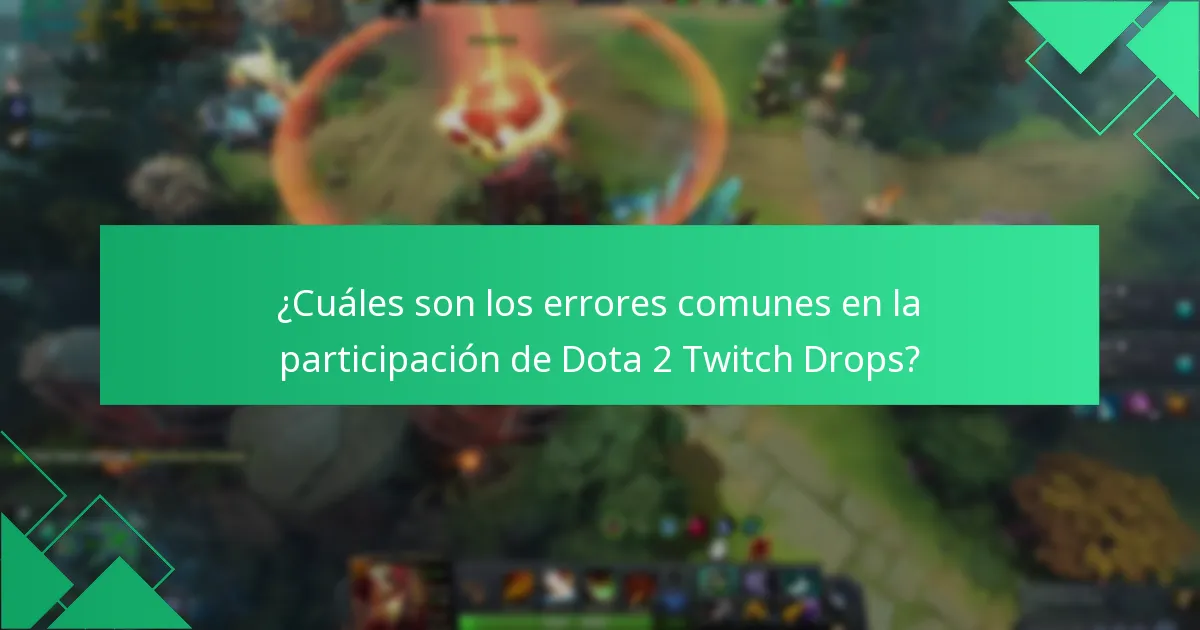 ¿Cuáles son los errores comunes en la participación de Dota 2 Twitch Drops?