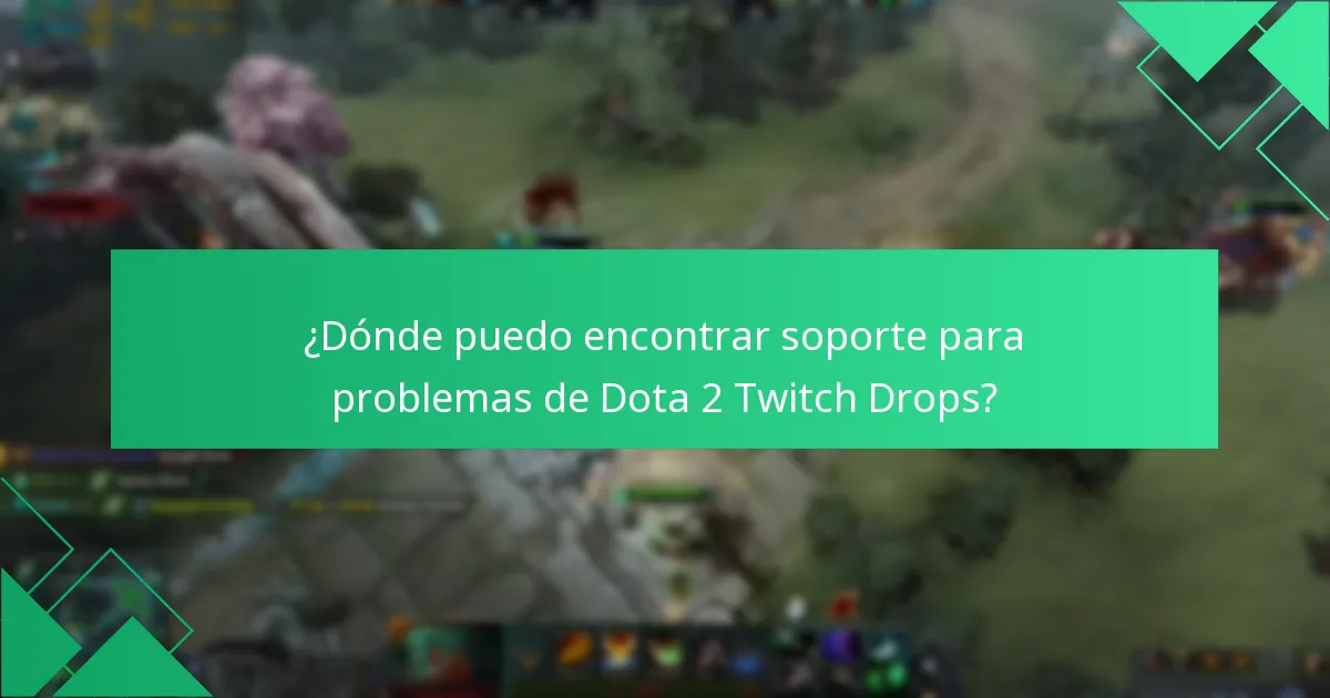 ¿Dónde puedo encontrar soporte para problemas de Dota 2 Twitch Drops?
