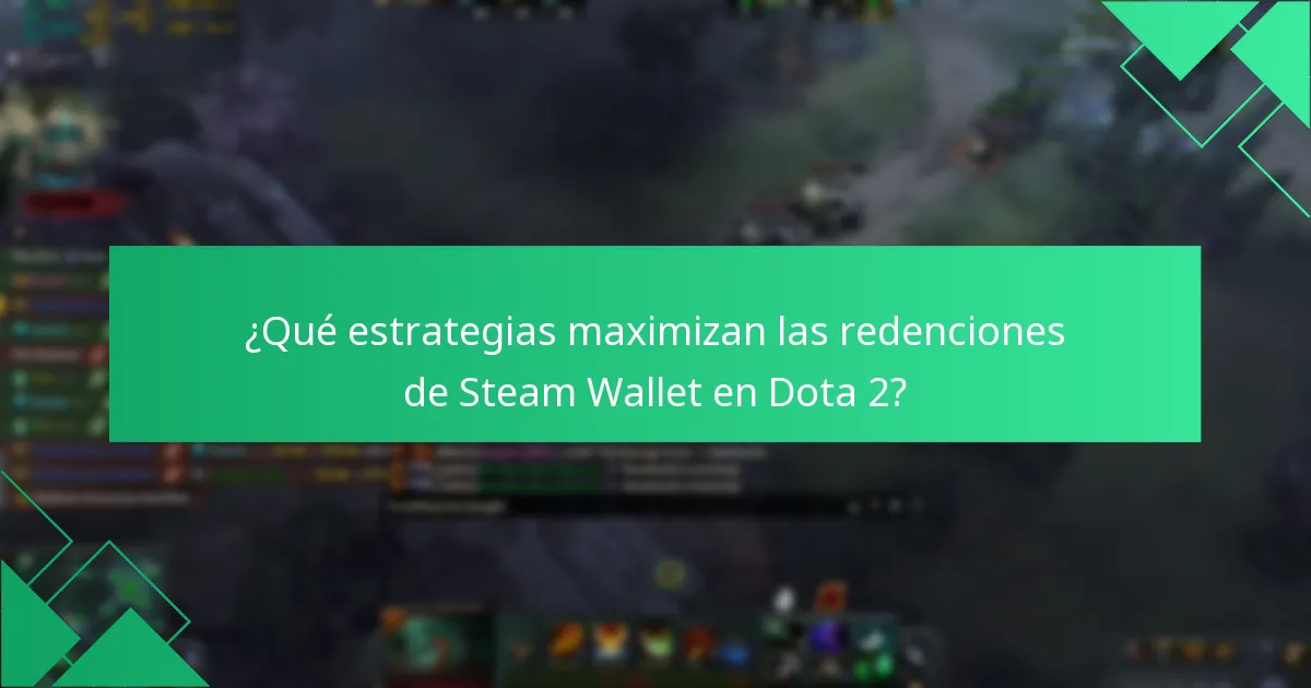 ¿Qué estrategias maximizan las redenciones de Steam Wallet en Dota 2?