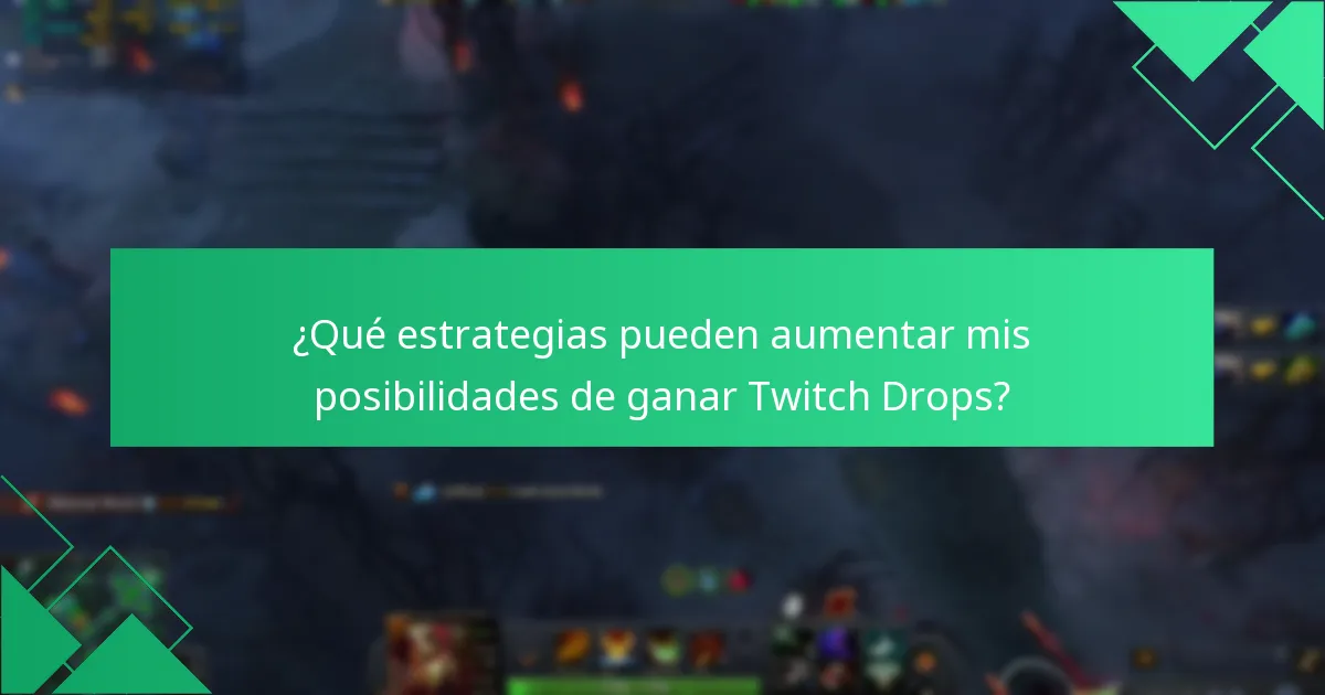 ¿Qué estrategias pueden aumentar mis posibilidades de ganar Twitch Drops?