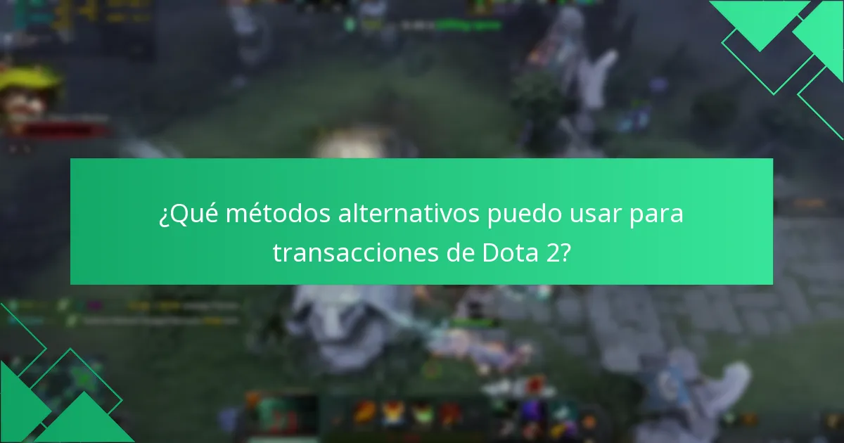 ¿Qué métodos alternativos puedo usar para transacciones de Dota 2?