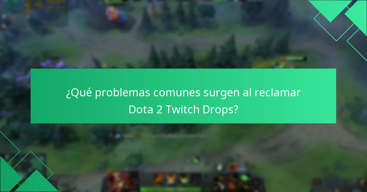 ¿Qué problemas comunes surgen al reclamar Dota 2 Twitch Drops?